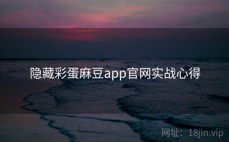 隐藏彩蛋麻豆app官网实战心得