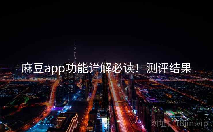 麻豆app功能详解必读！测评结果