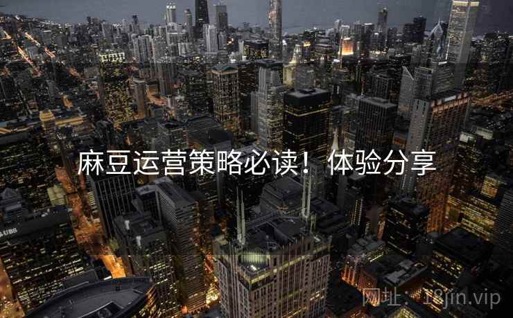 麻豆运营策略必读！体验分享