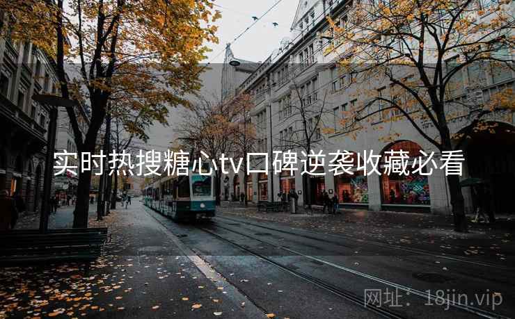 实时热搜糖心tv口碑逆袭收藏必看